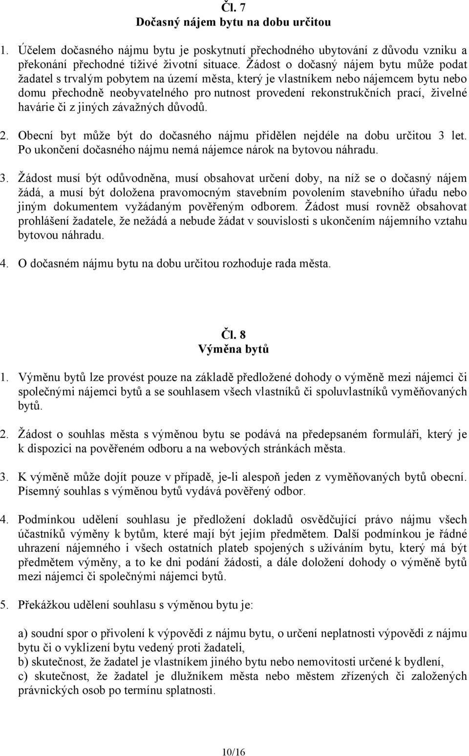 živelné havárie či z jiných závažných důvodů. 2. Obecní byt může být do dočasného nájmu přidělen nejdéle na dobu určitou 3 