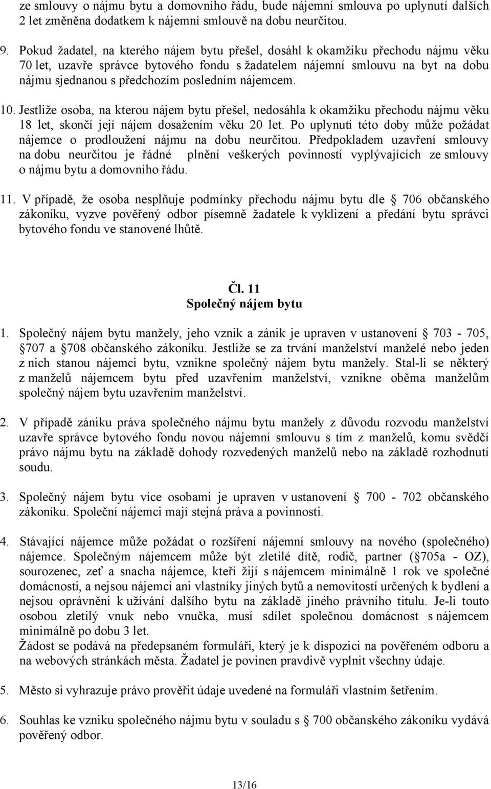 posledním nájemcem. 10. Jestliže osoba, na kterou nájem bytu přešel, nedosáhla k okamžiku přechodu nájmu věku 18 let, skončí její nájem dosažením věku 20 let.