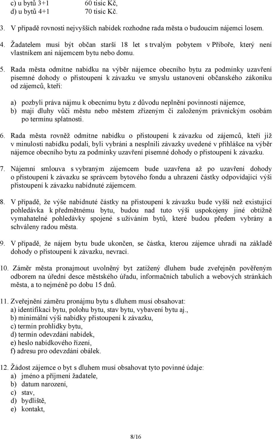 nájmu k obecnímu bytu z důvodu neplnění povinností nájemce, b) mají dluhy vůči městu nebo městem zřízeným či založeným právnickým osobám po termínu splatnosti. 6.