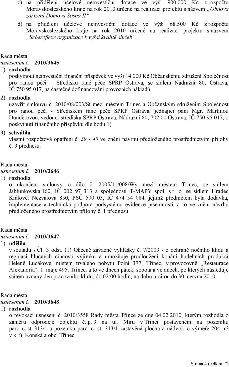 500 Kč z rozpočtu Moravskoslezského kraje na rok 2010 určené na realizaci projektu s názvem Sebereflexe organizace k vyšší kvalitě služeb. usnesením č.