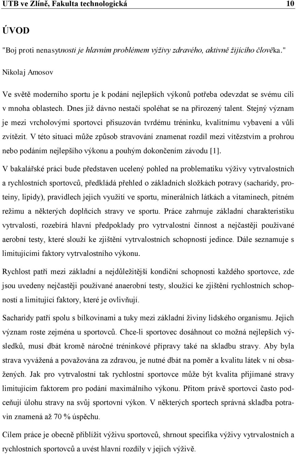 Stejný význam je mezi vrcholovými sportovci přisuzován tvrdému tréninku, kvalitnímu vybavení a vůli zvítězit.