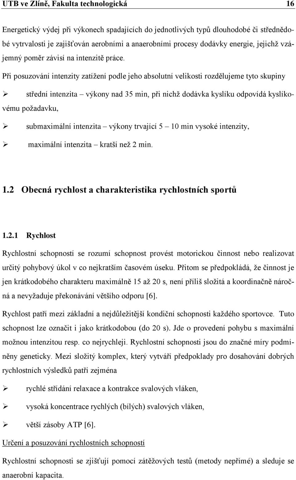 Při posuzování intenzity zatíţení podle jeho absolutní velikosti rozdělujeme tyto skupiny střední intenzita výkony nad 35 min, při nichţ dodávka kyslíku odpovídá kyslíkovému poţadavku, submaximální