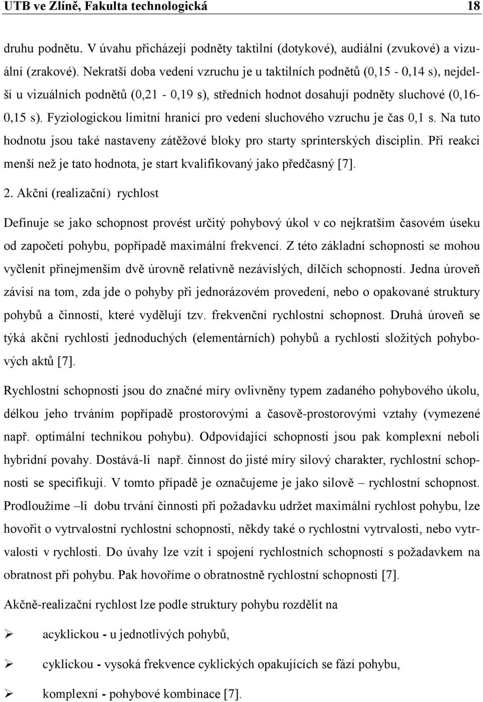 Fyziologickou limitní hranicí pro vedení sluchového vzruchu je čas 0,1 s. Na tuto hodnotu jsou také nastaveny zátěţové bloky pro starty sprinterských disciplin.