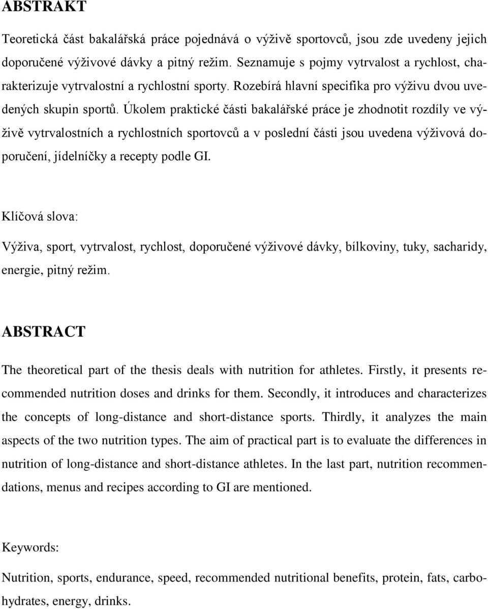 Úkolem praktické části bakalářské práce je zhodnotit rozdíly ve výţivě vytrvalostních a rychlostních sportovců a v poslední části jsou uvedena výţivová doporučení, jídelníčky a recepty podle GI.