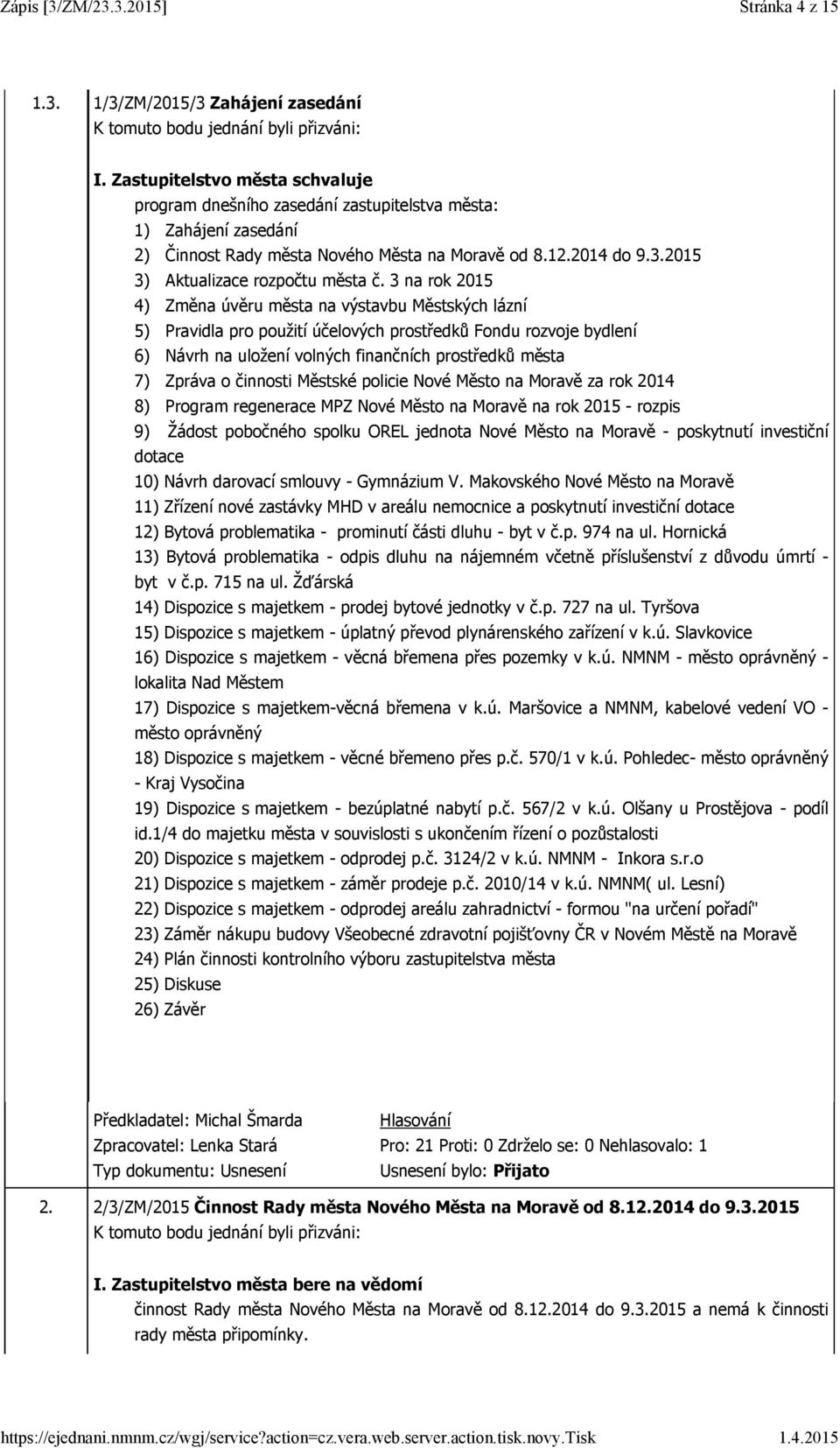 činnosti Městské policie Nové Město na Moravě za rok 2014 8) Program regenerace MPZ Nové Město na Moravě na rok 2015 - rozpis 9) Žádost pobočného spolku OREL jednota Nové Město na Moravě - poskytnutí