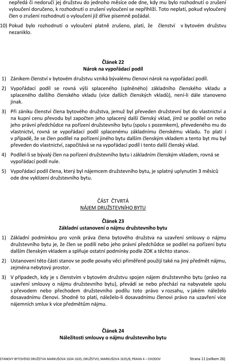 Článek 22 Nárok na vypořádací podíl 1) Zánikem členství v bytovém družstvu vzniká bývalému členovi nárok na vypořádací podíl.