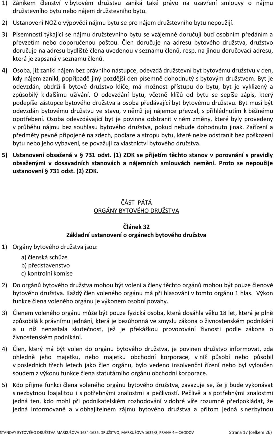 3) Písemnosti týkající se nájmu družstevního bytu se vzájemně doručují buď osobním předáním a převzetím nebo doporučenou poštou.