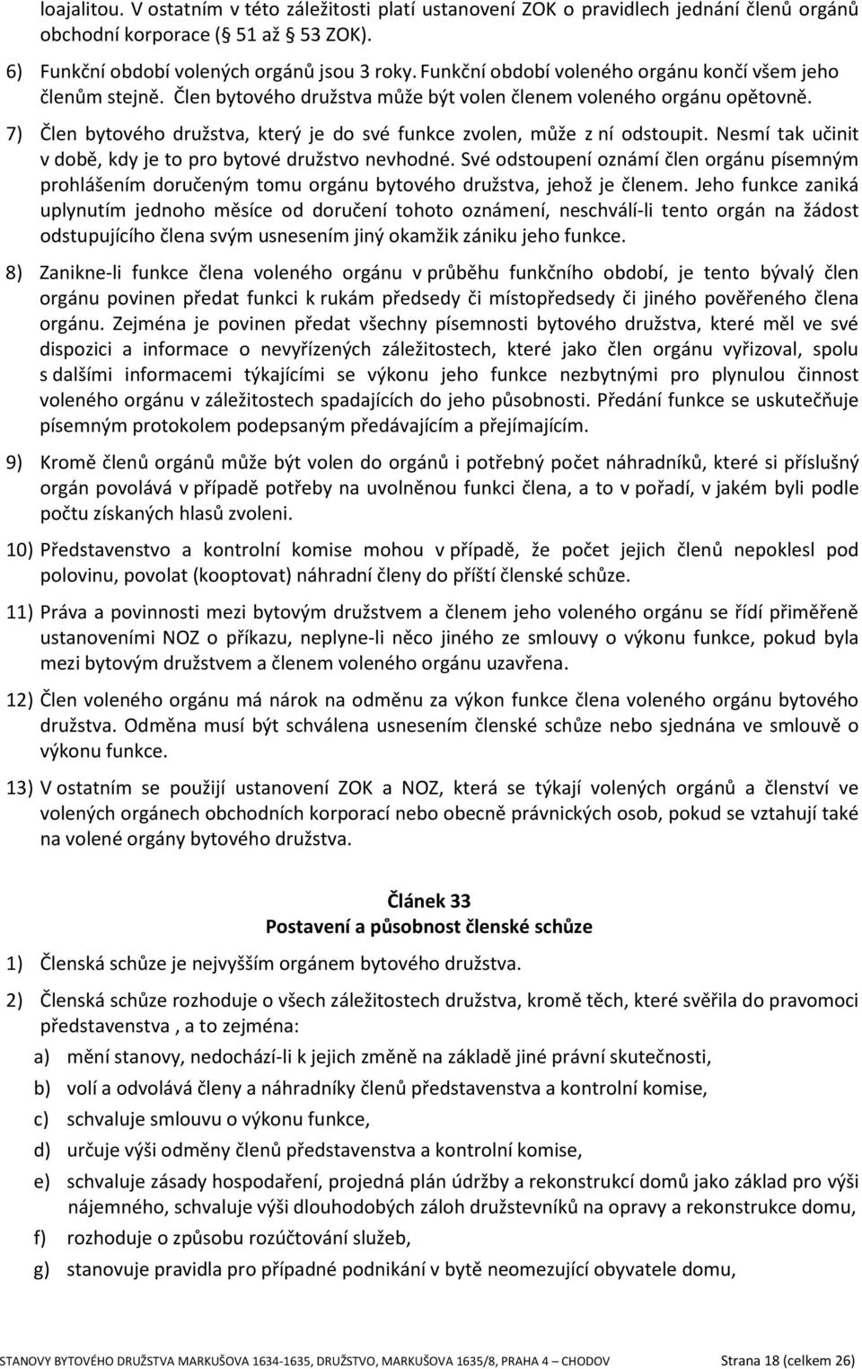 7) Člen bytového družstva, který je do své funkce zvolen, může z ní odstoupit. Nesmí tak učinit v době, kdy je to pro bytové družstvo nevhodné.