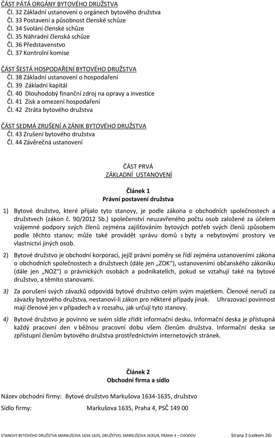 40 Dlouhodobý finanční zdroj na opravy a investice Čl. 41 Zisk a omezení hospodaření Čl. 42 Ztráta bytového družstva ČÁST SEDMÁ ZRUŠENÍ A ZÁNIK BYTOVÉHO DRUŽSTVA Čl. 43 Zrušení bytového družstva Čl.