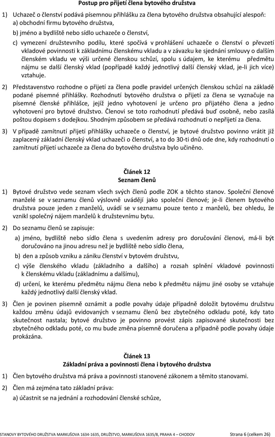 o dalším členském vkladu ve výši určené členskou schůzí, spolu s údajem, ke kterému předmětu nájmu se další členský vklad (popřípadě každý jednotlivý další členský vklad, je-li jich více) vztahuje.