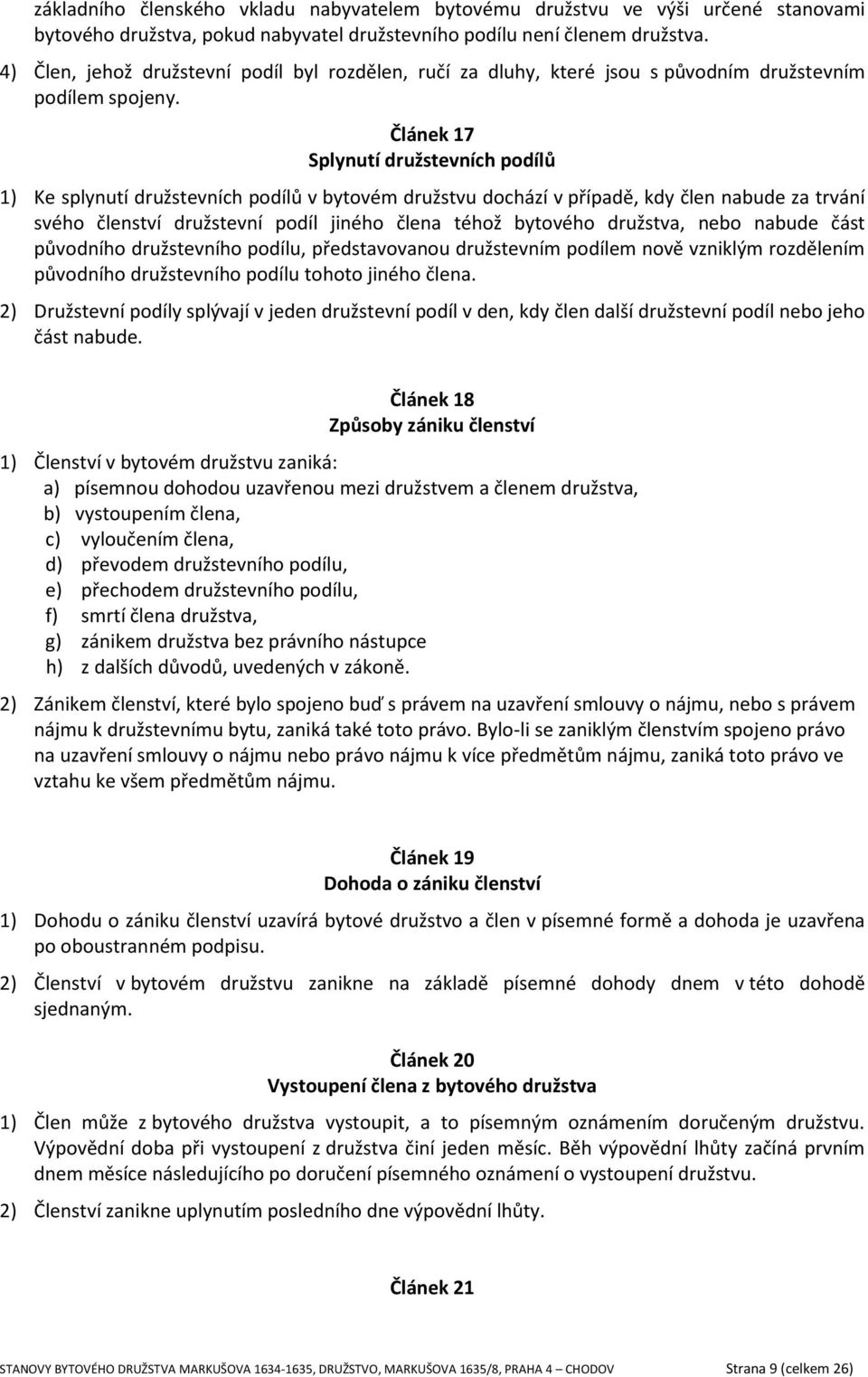 Článek 17 Splynutí družstevních podílů 1) Ke splynutí družstevních podílů v bytovém družstvu dochází v případě, kdy člen nabude za trvání svého členství družstevní podíl jiného člena téhož bytového