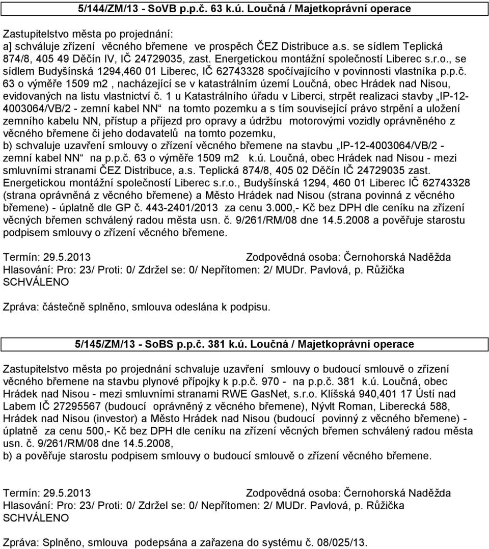 1 u Katastrálního úřadu v Liberci, strpět realizaci stavby IP-12-4003064/VB/2 - zemní kabel NN na tomto pozemku a s tím související právo strpění a uložení zemního kabelu NN, přístup a příjezd pro