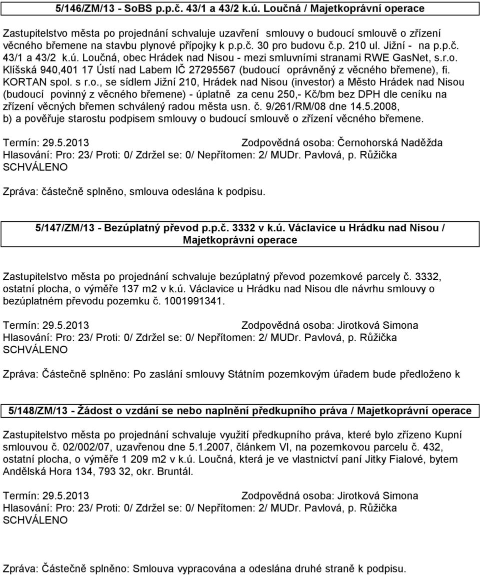 Jižní - na p.p.č. 43/1 a 43/2 k.ú. Loučná, obec Hrádek nad Nisou - mezi smluvními stranami RWE GasNet, s.r.o. Klíšská 940,401 17 Ústí nad Labem IČ 27295567 (budoucí oprávněný z věcného břemene), fi.