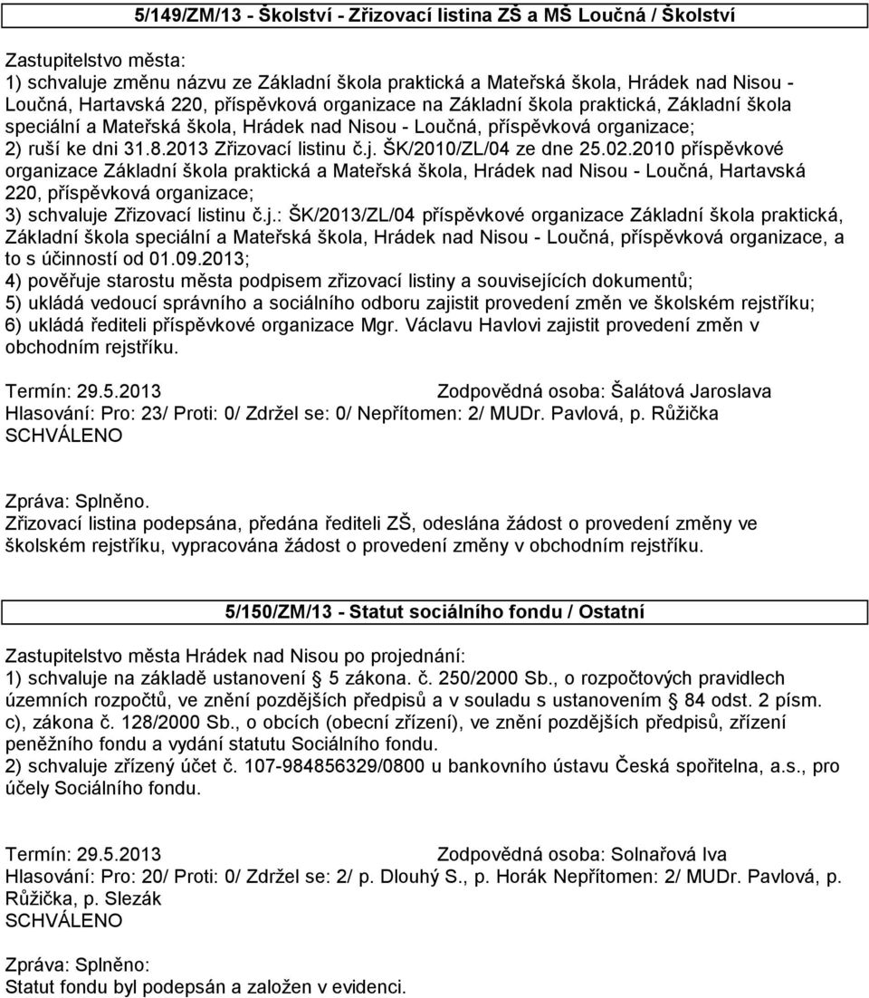 ŠK/2010/ZL/04 ze dne 25.02.2010 příspěvkové organizace Základní škola praktická a Mateřská škola, Hrádek nad Nisou - Loučná, Hartavská 220, příspěvková organizace; 3) schvaluje