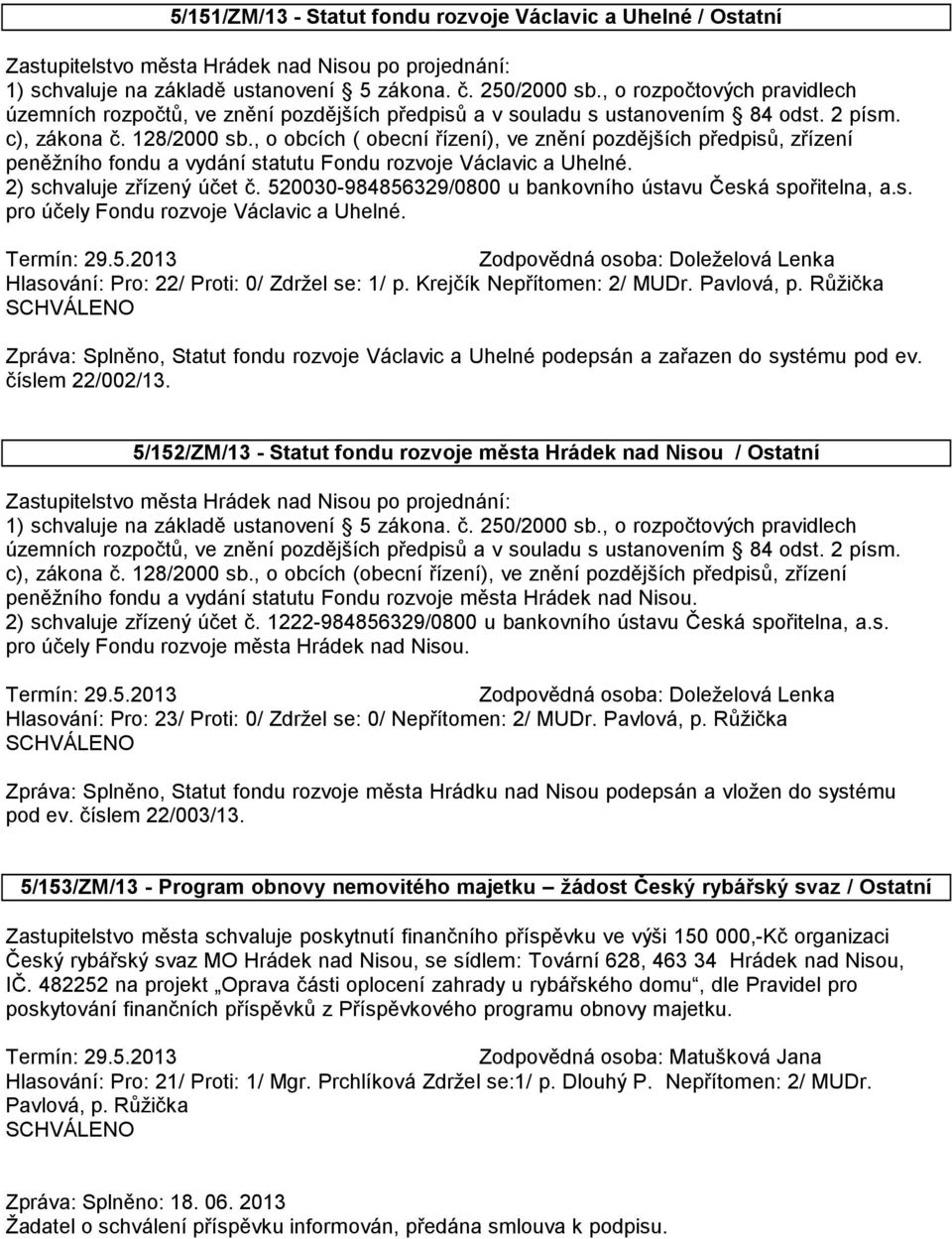 , o obcích ( obecní řízení), ve znění pozdějších předpisů, zřízení peněžního fondu a vydání statutu Fondu rozvoje Václavic a Uhelné. 2) schvaluje zřízený účet č.