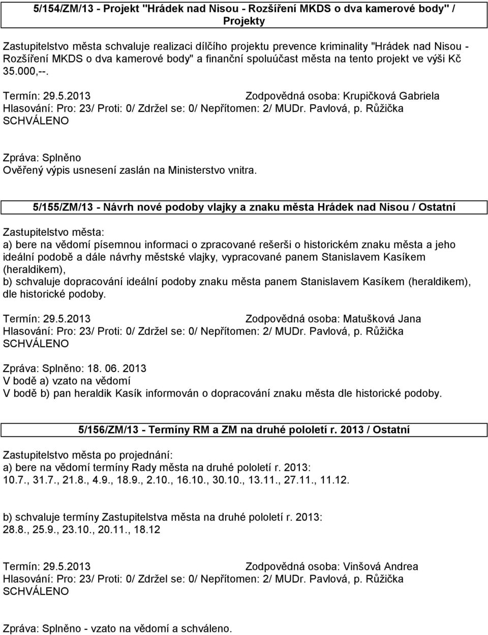 5/155/ZM/13 - Návrh nové podoby vlajky a znaku města Hrádek nad Nisou / Ostatní Zastupitelstvo města: a) bere na vědomí písemnou informaci o zpracované rešerši o historickém znaku města a jeho