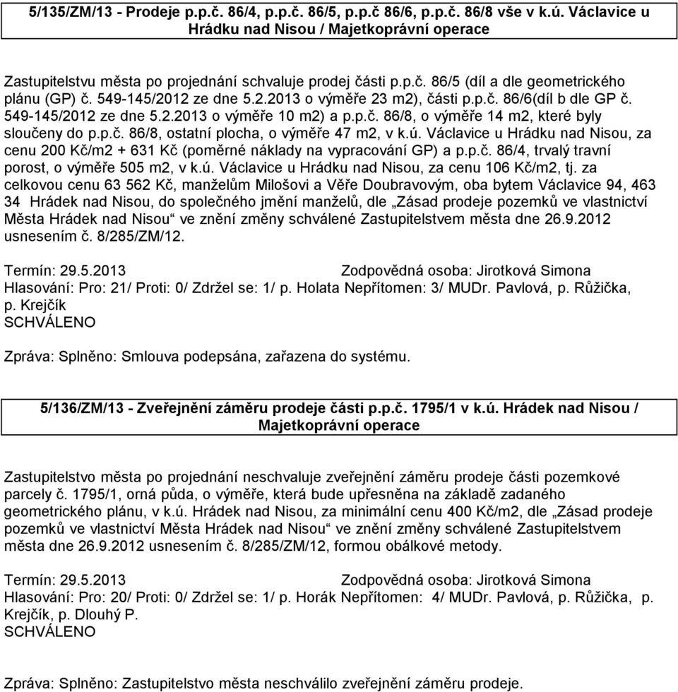 ú. Václavice u Hrádku nad Nisou, za cenu 200 Kč/m2 + 631 Kč (poměrné náklady na vypracování GP) a p.p.č. 86/4, trvalý travní porost, o výměře 505 m2, v k.ú. Václavice u Hrádku nad Nisou, za cenu 106 Kč/m2, tj.