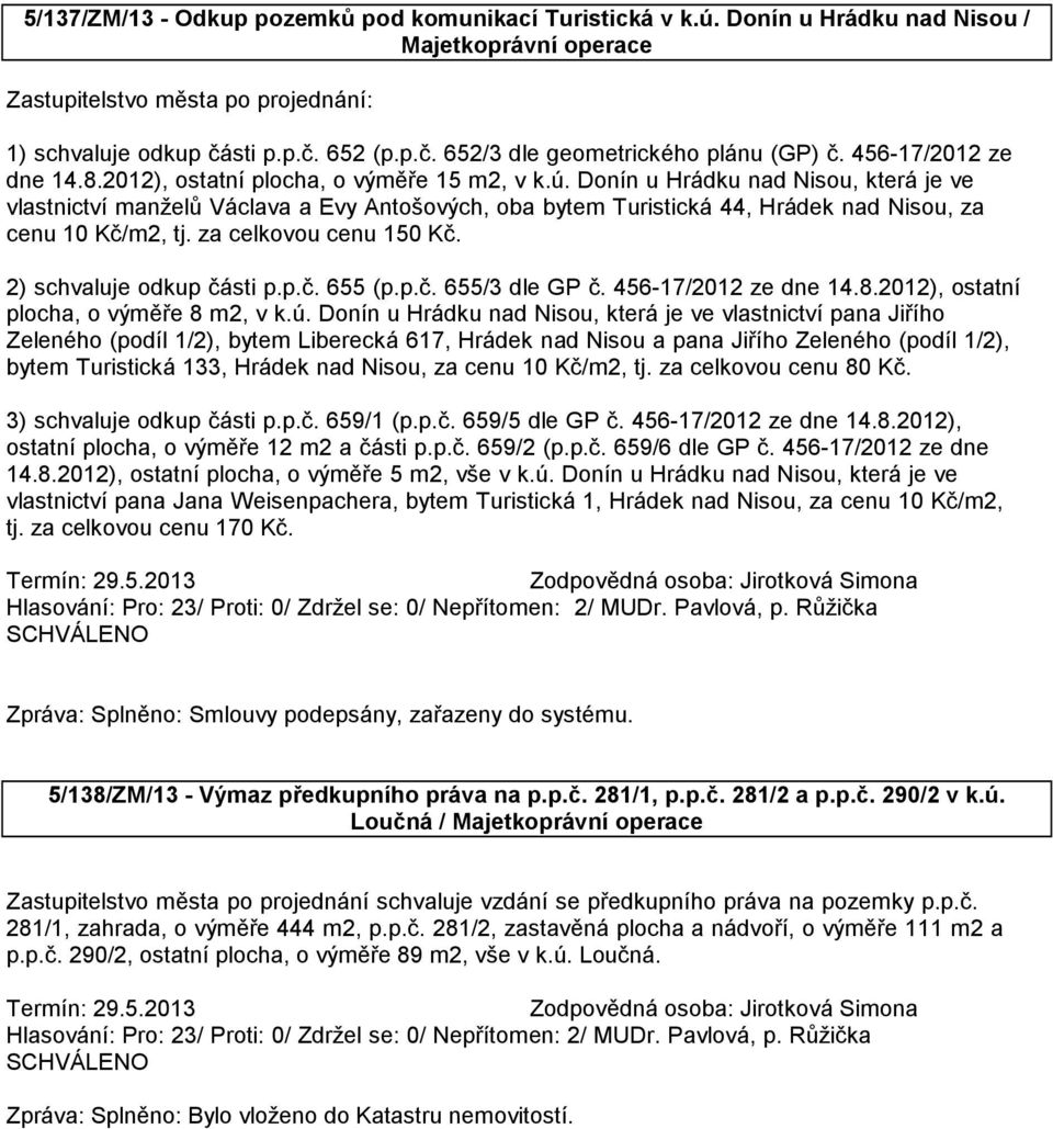 Donín u Hrádku nad Nisou, která je ve vlastnictví manželů Václava a Evy Antošových, oba bytem Turistická 44, Hrádek nad Nisou, za cenu 10 Kč/m2, tj. za celkovou cenu 150 Kč.