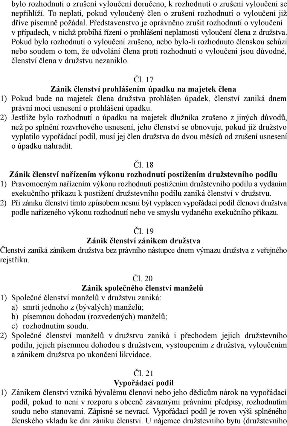 Pokud bylo rozhodnutí o vyloučení zrušeno, nebo bylo-li rozhodnuto členskou schůzí nebo soudem o tom, že odvolání člena proti rozhodnutí o vyloučení jsou důvodné, členství člena v družstvu nezaniklo.