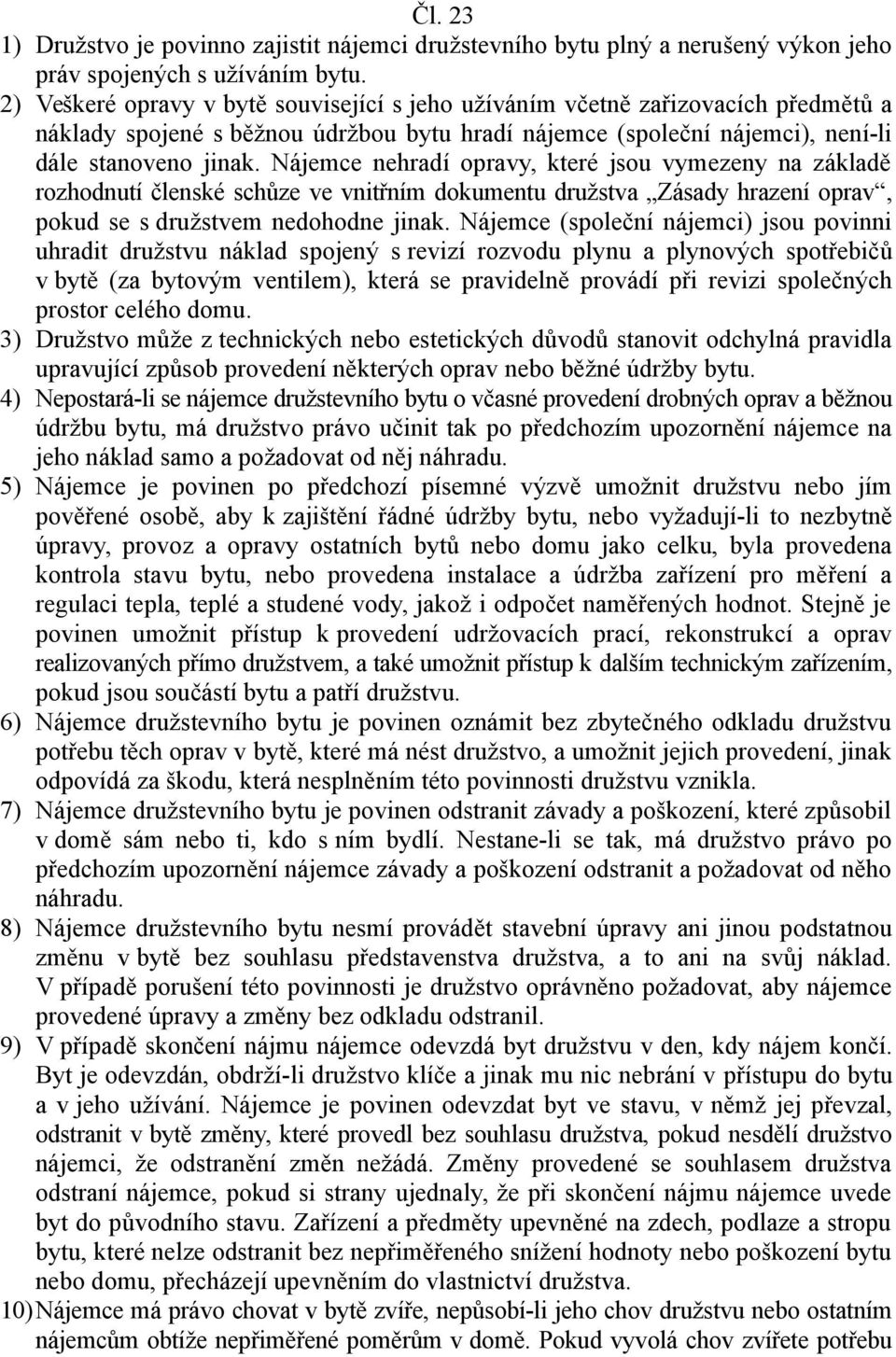 Nájemce nehradí opravy, které jsou vymezeny na základě rozhodnutí členské schůze ve vnitřním dokumentu družstva Zásady hrazení oprav, pokud se s družstvem nedohodne jinak.