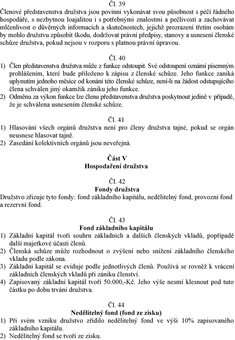 s platnou právní úpravou. Čl. 40 1) Člen představenstva družstva může z funkce odstoupit. Své odstoupení oznámí písemným prohlášením, které bude přiloženo k zápisu z členské schůze.