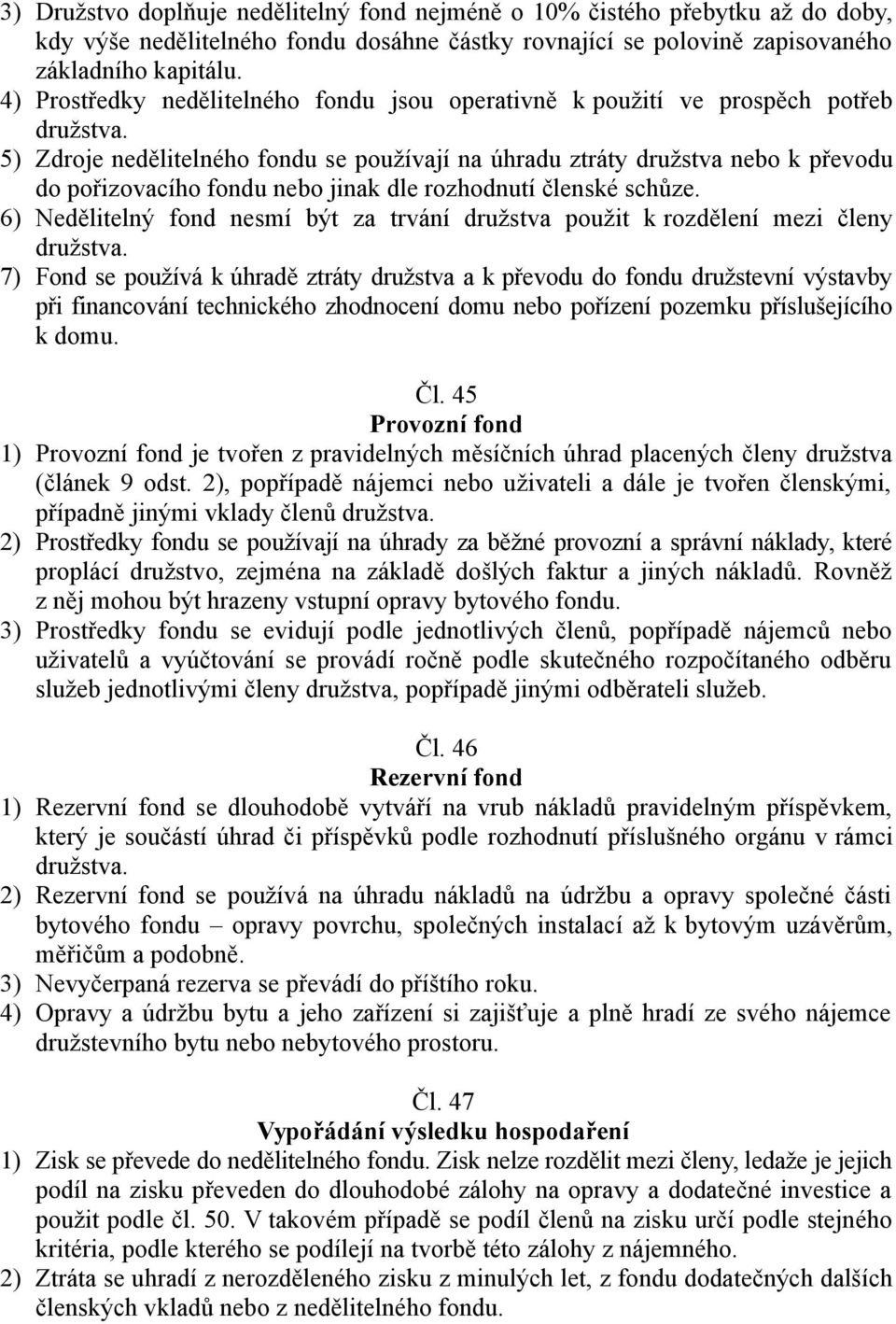 5) Zdroje nedělitelného fondu se používají na úhradu ztráty družstva nebo k převodu do pořizovacího fondu nebo jinak dle rozhodnutí členské schůze.