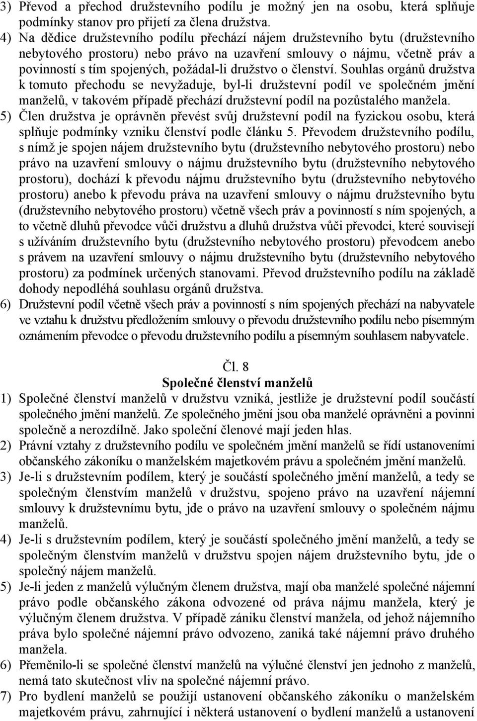 družstvo o členství. Souhlas orgánů družstva k tomuto přechodu se nevyžaduje, byl-li družstevní podíl ve společném jmění manželů, v takovém případě přechází družstevní podíl na pozůstalého manžela.