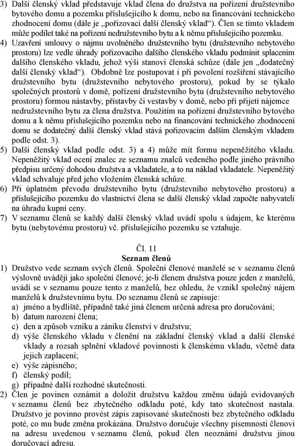 4) Uzavření smlouvy o nájmu uvolněného družstevního bytu (družstevního nebytového prostoru) lze vedle úhrady pořizovacího dalšího členského vkladu podmínit splacením dalšího členského vkladu, jehož