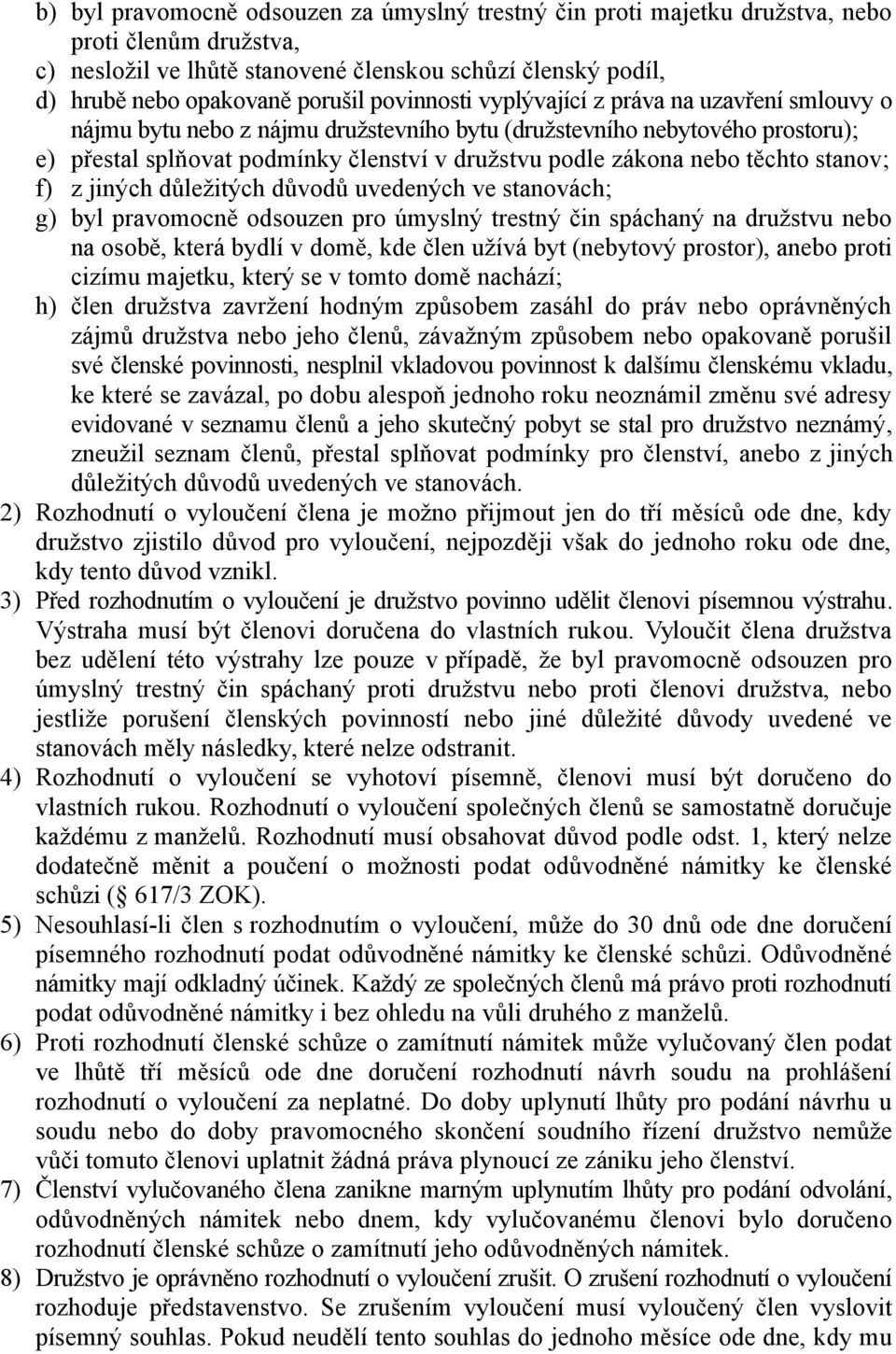 těchto stanov; f) z jiných důležitých důvodů uvedených ve stanovách; g) byl pravomocně odsouzen pro úmyslný trestný čin spáchaný na družstvu nebo na osobě, která bydlí v domě, kde člen užívá byt