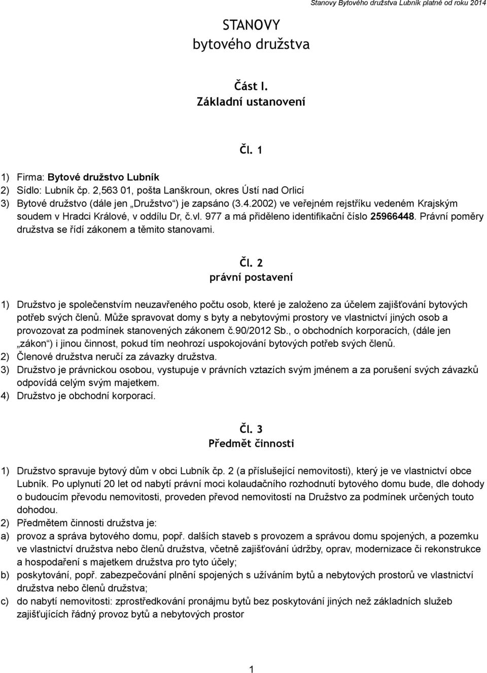 977 a má přiděleno identifikační číslo 25966448. Právní poměry družstva se řídí zákonem a těmito stanovami. Čl.