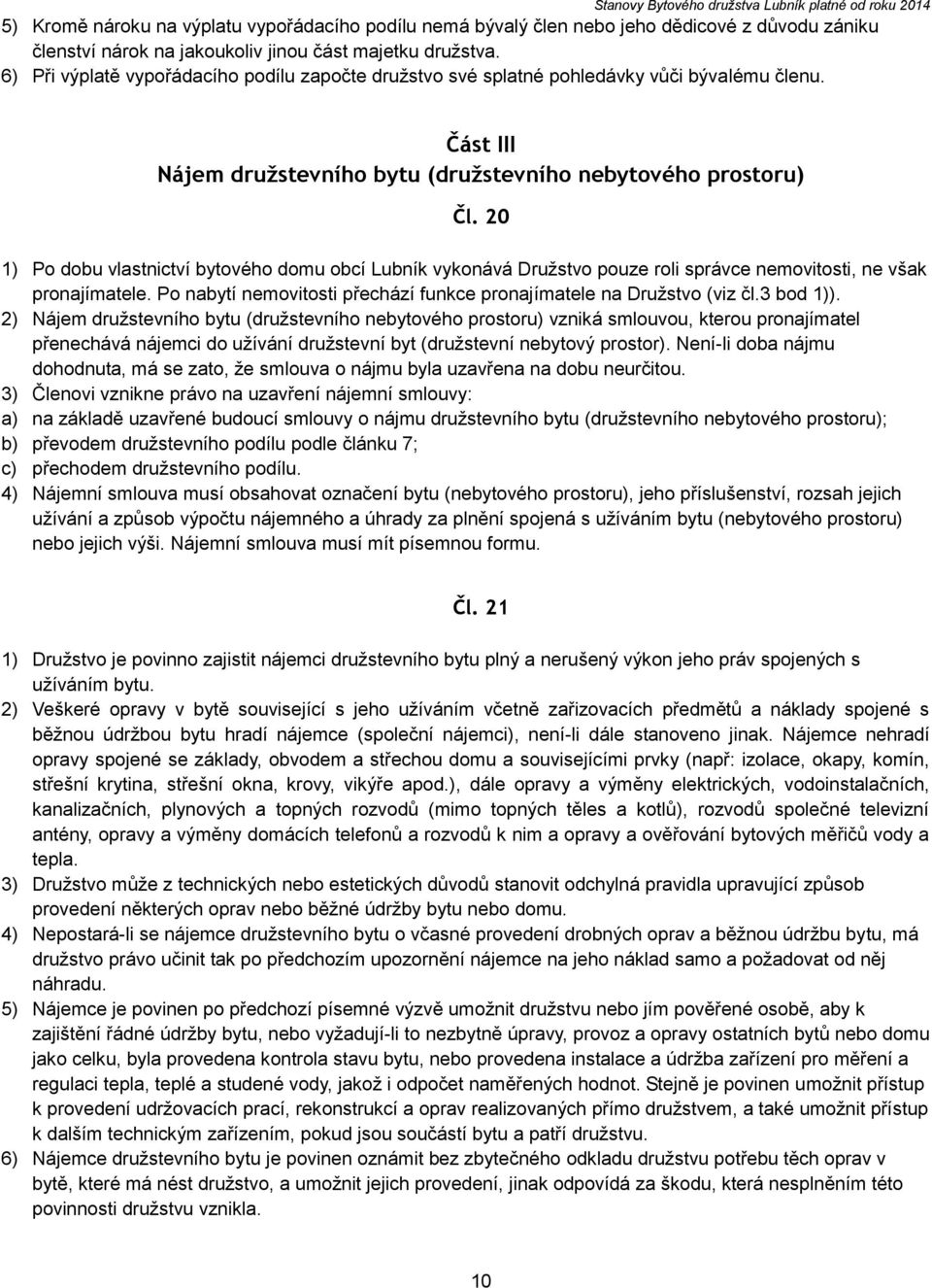 20 1) Po dobu vlastnictví bytového domu obcí Lubník vykonává Družstvo pouze roli správce nemovitosti, ne však pronajímatele. Po nabytí nemovitosti přechází funkce pronajímatele na Družstvo (viz čl.