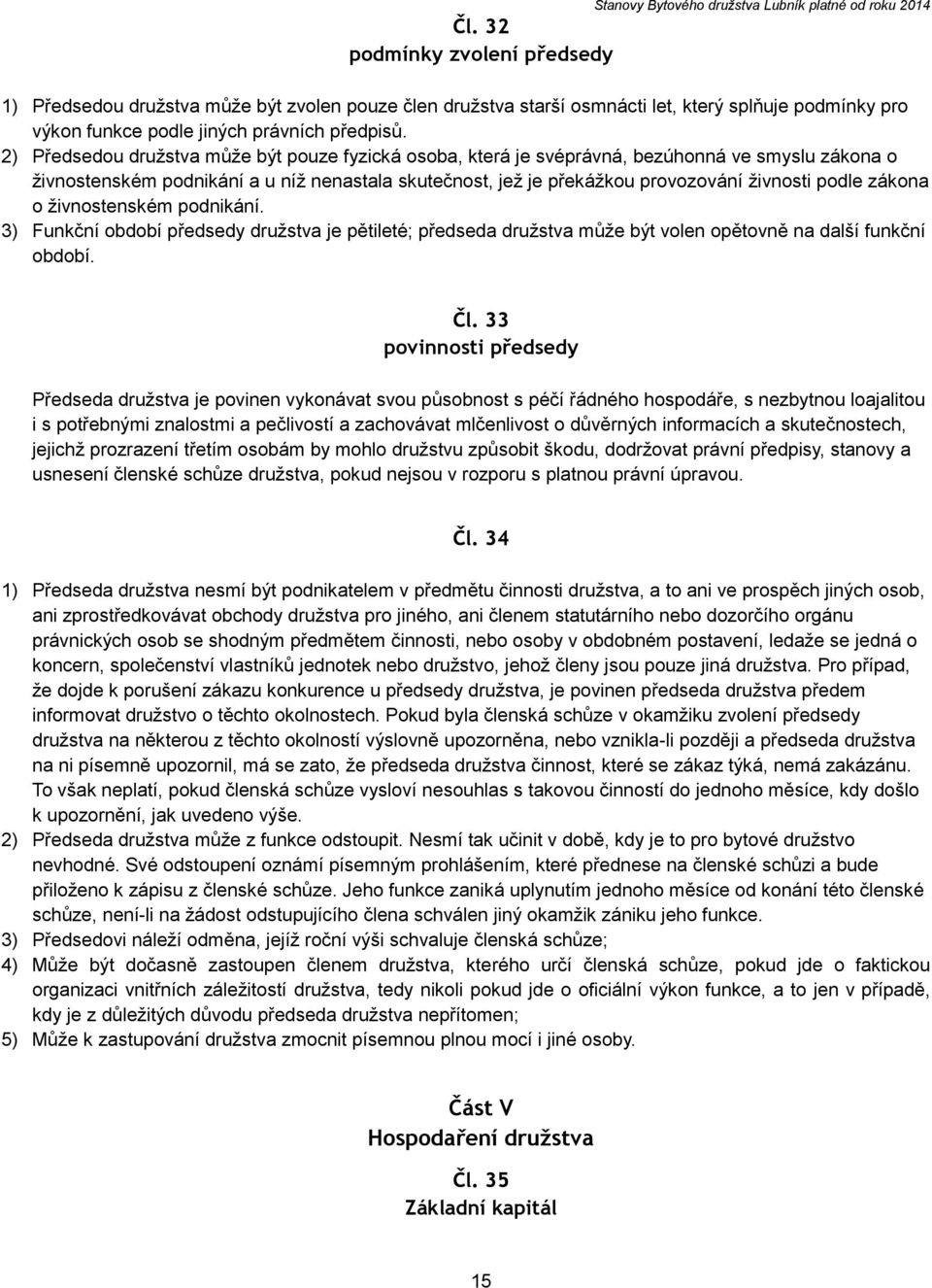 2) Předsedou družstva může být pouze fyzická osoba, která je svéprávná, bezúhonná ve smyslu zákona o živnostenském podnikání a u níž nenastala skutečnost, jež je překážkou provozování živnosti podle