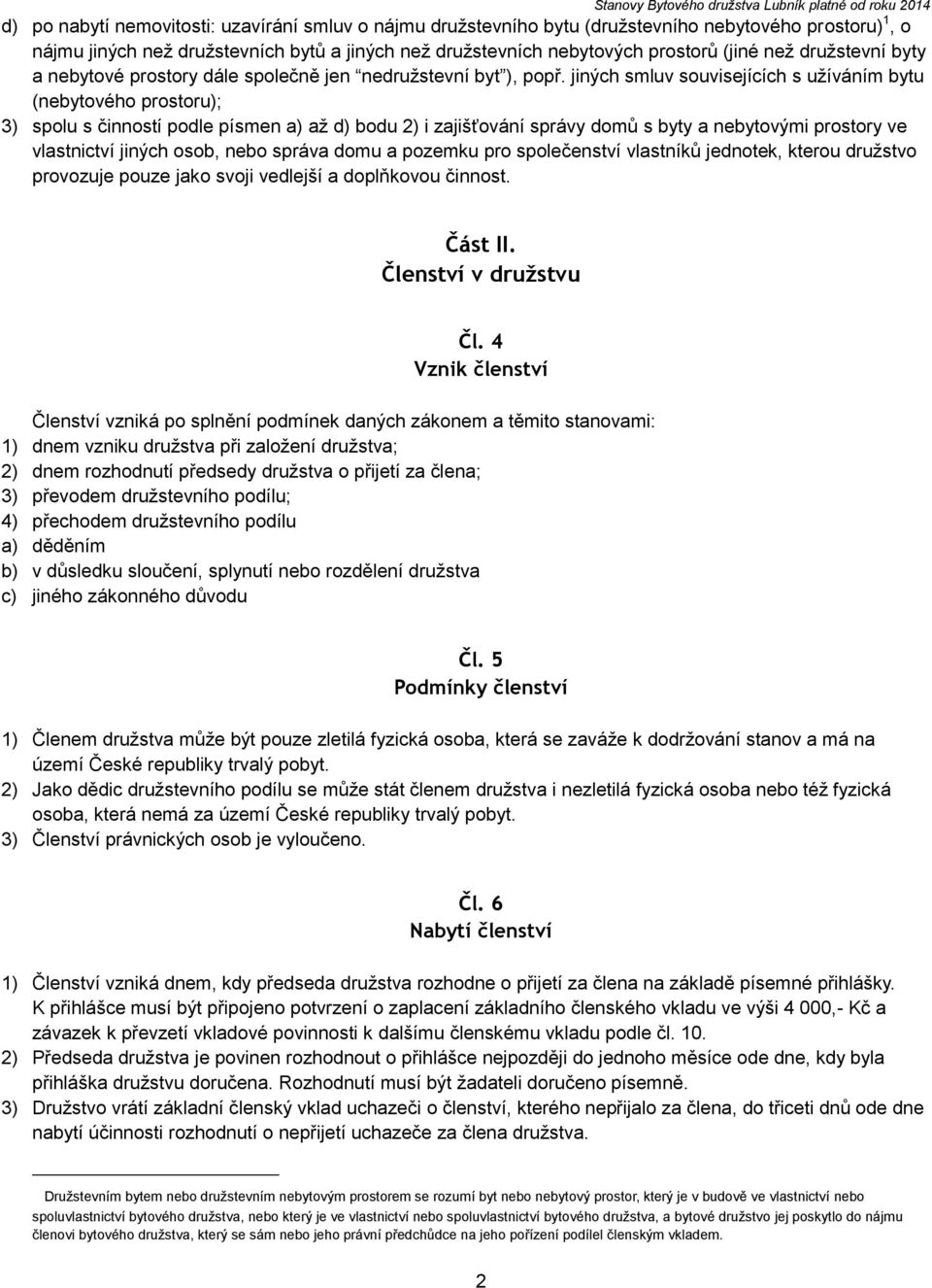 jiných smluv souvisejících s užíváním bytu (nebytového prostoru); 3) spolu s činností podle písmen a) až d) bodu 2) i zajišťování správy domů s byty a nebytovými prostory ve vlastnictví jiných osob,