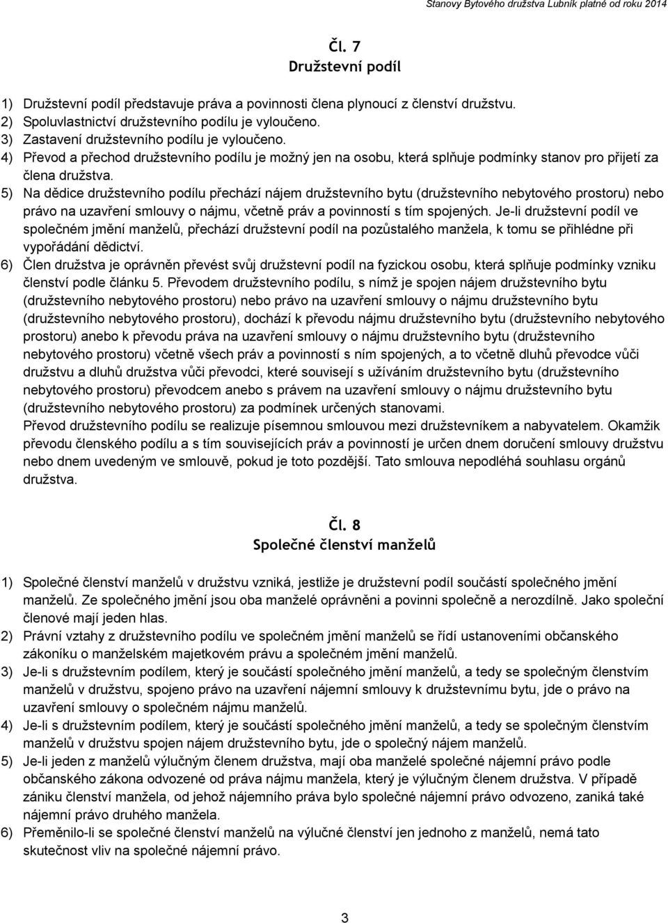 5) Na dědice družstevního podílu přechází nájem družstevního bytu (družstevního nebytového prostoru) nebo právo na uzavření smlouvy o nájmu, včetně práv a povinností s tím spojených.