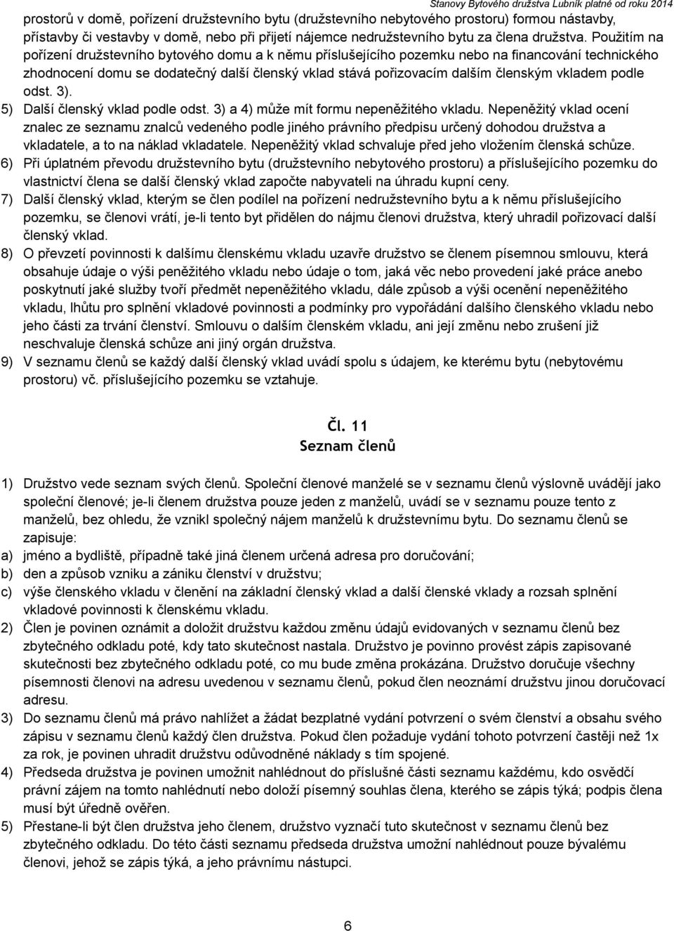 vkladem podle odst. 3). 5) Další členský vklad podle odst. 3) a 4) může mít formu nepeněžitého vkladu.