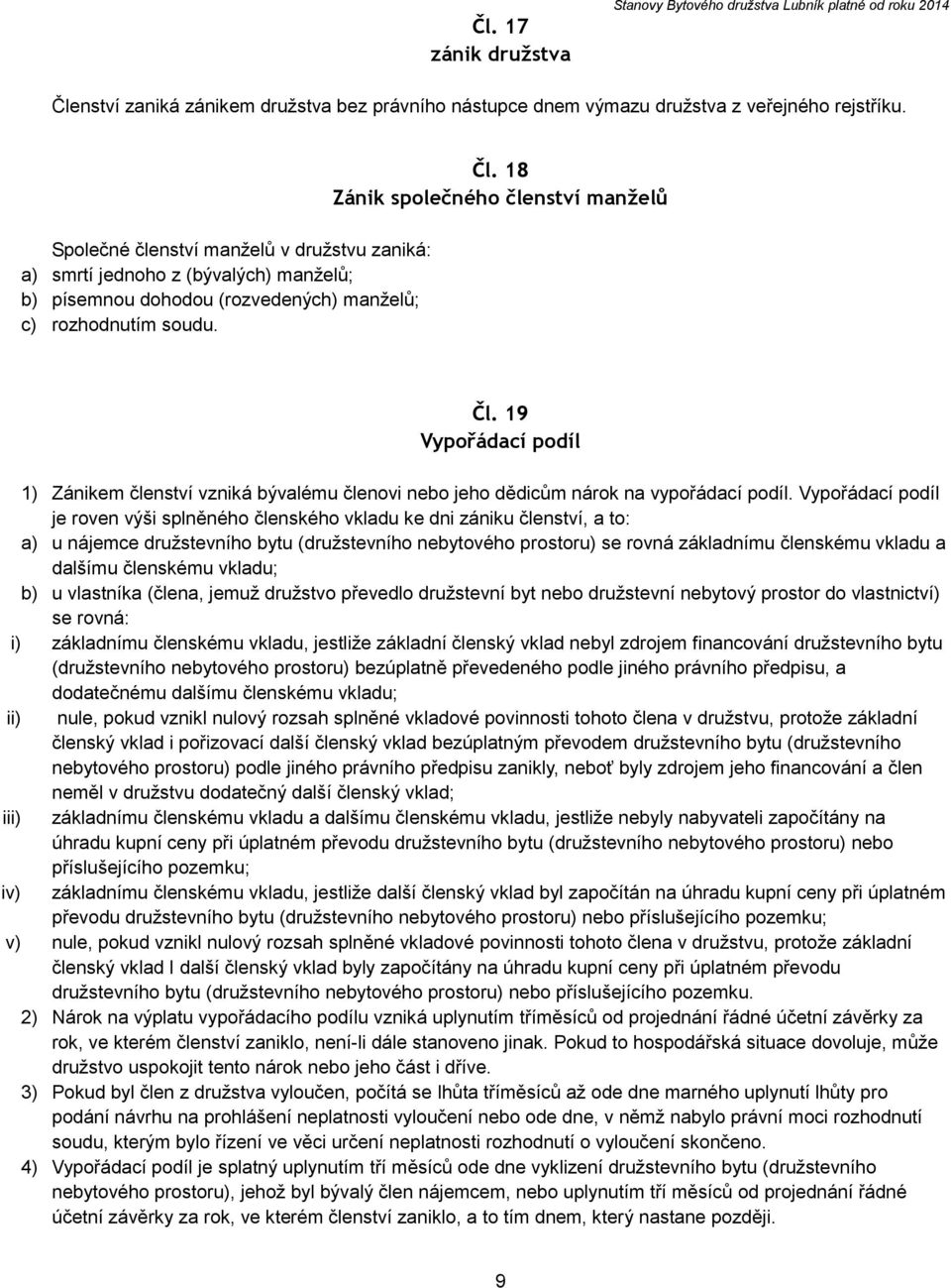 19 Vypořádací podíl 1) Zánikem členství vzniká bývalému členovi nebo jeho dědicům nárok na vypořádací podíl.