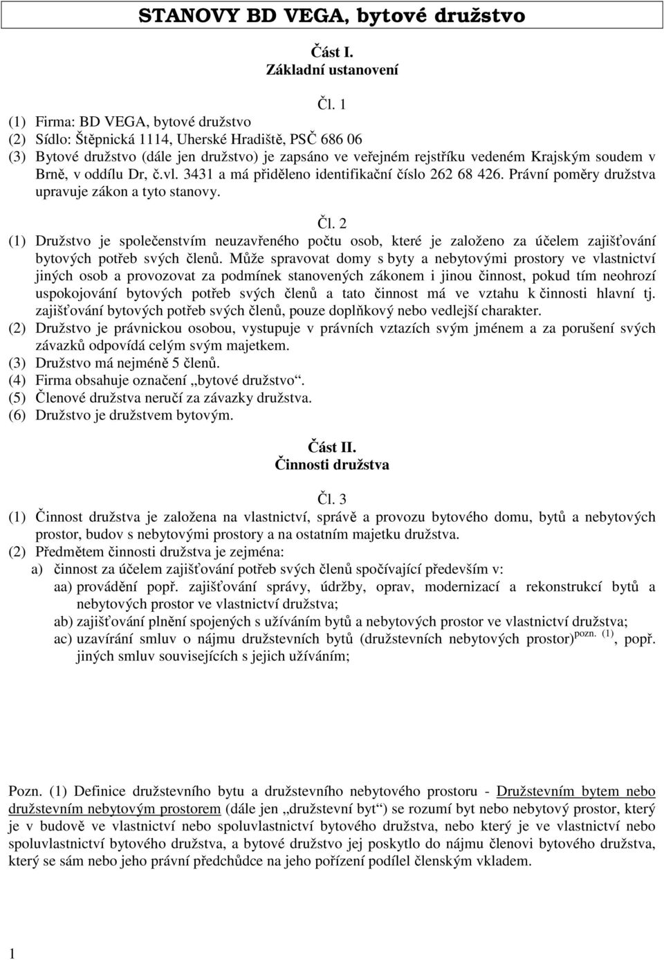 v oddílu Dr, č.vl. 3431 a má přiděleno identifikační číslo 262 68 426. Právní poměry družstva upravuje zákon a tyto stanovy. Čl.