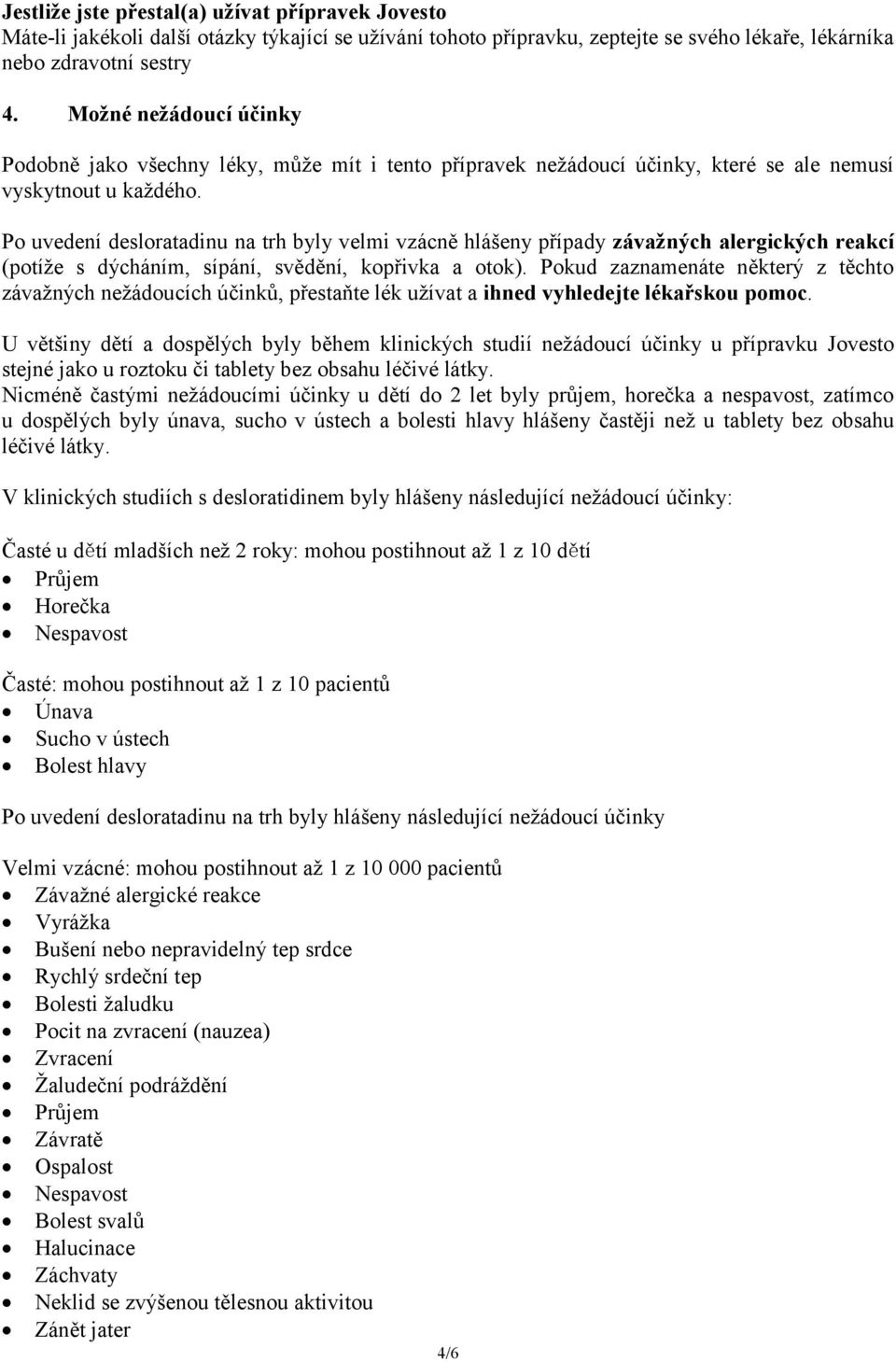 Po uvedení desloratadinu na trh byly velmi vzácně hlášeny případy závažných alergických reakcí (potíže s dýcháním, sípání, svědění, kopřivka a otok).