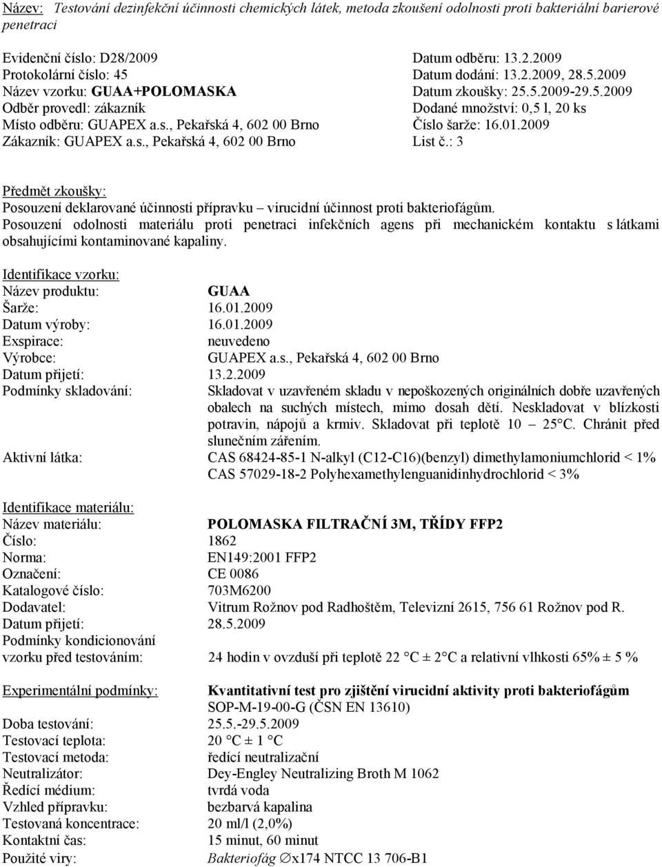 2009 Datum výroby: 16.01.2009 Exspirace: neuvedeno Výrobce: GUAPEX a.s., Pekařská 4, 602 00 Brno Datum přijetí: 13.2.2009 Podmínky skladování: Skladovat v uzavřeném skladu v nepoškozených originálních dobře uzavřených obalech na suchých místech, mimo dosah dětí.