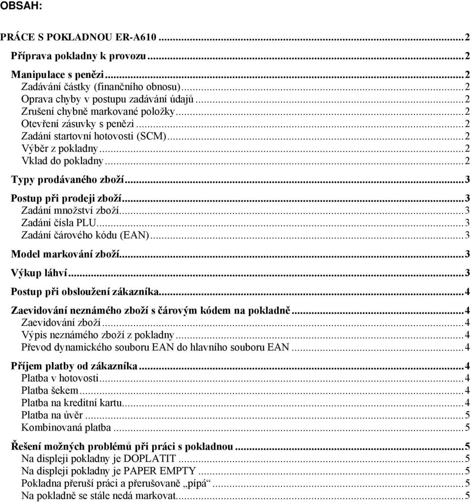 ..3 Postup při prodeji zbožå...3 ZadÄnÅ množstvå zbožå...3 ZadÄnÅ čåsla PLU...3 ZadÄnÅ čärováho kãdu (EAN)...3 Model markovénå zbožå...3 VÜkup léhvå...3 Postup při obslouženå zékaznåka.