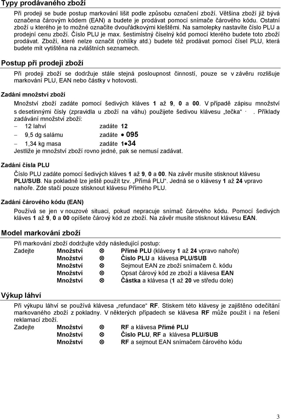 šestimçstnñ čçselnñ kèd pomocç kteráho budete toto zbožç prodåvat. ZbožÇ, která nelze označit (rohlçky atd.) budete táž prodåvat pomocç čçsel PLU, kterå budete mçt vytištěna na zvlåštnçch seznamech.