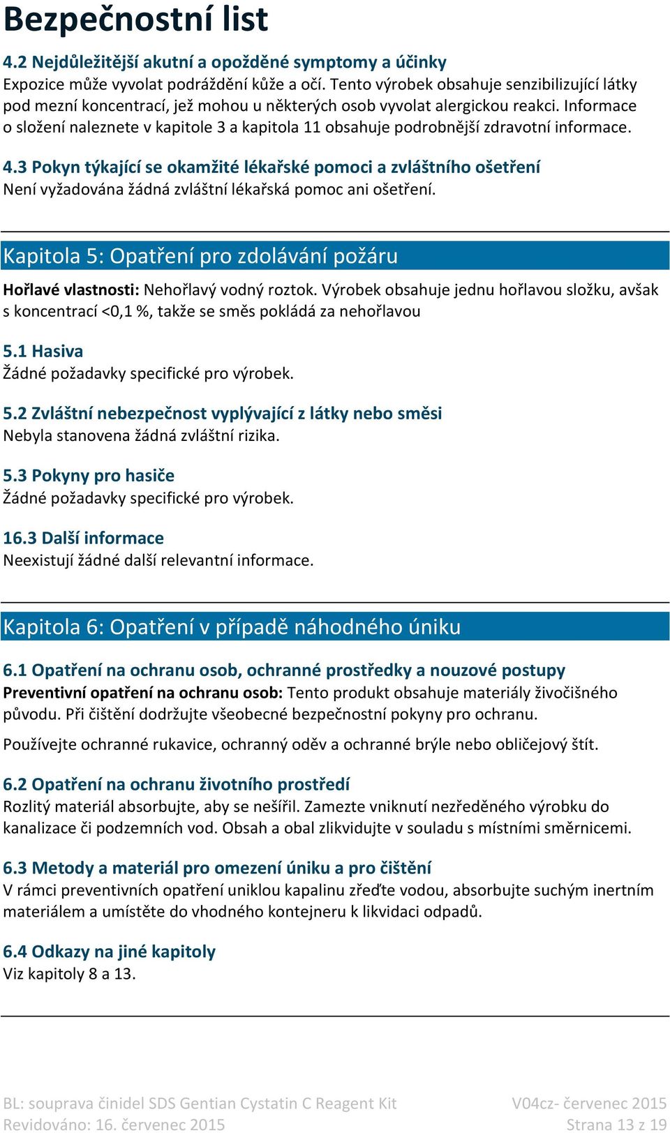 Informace o složení naleznete v kapitole 3 a kapitola 11 obsahuje podrobnější zdravotní informace. 4.