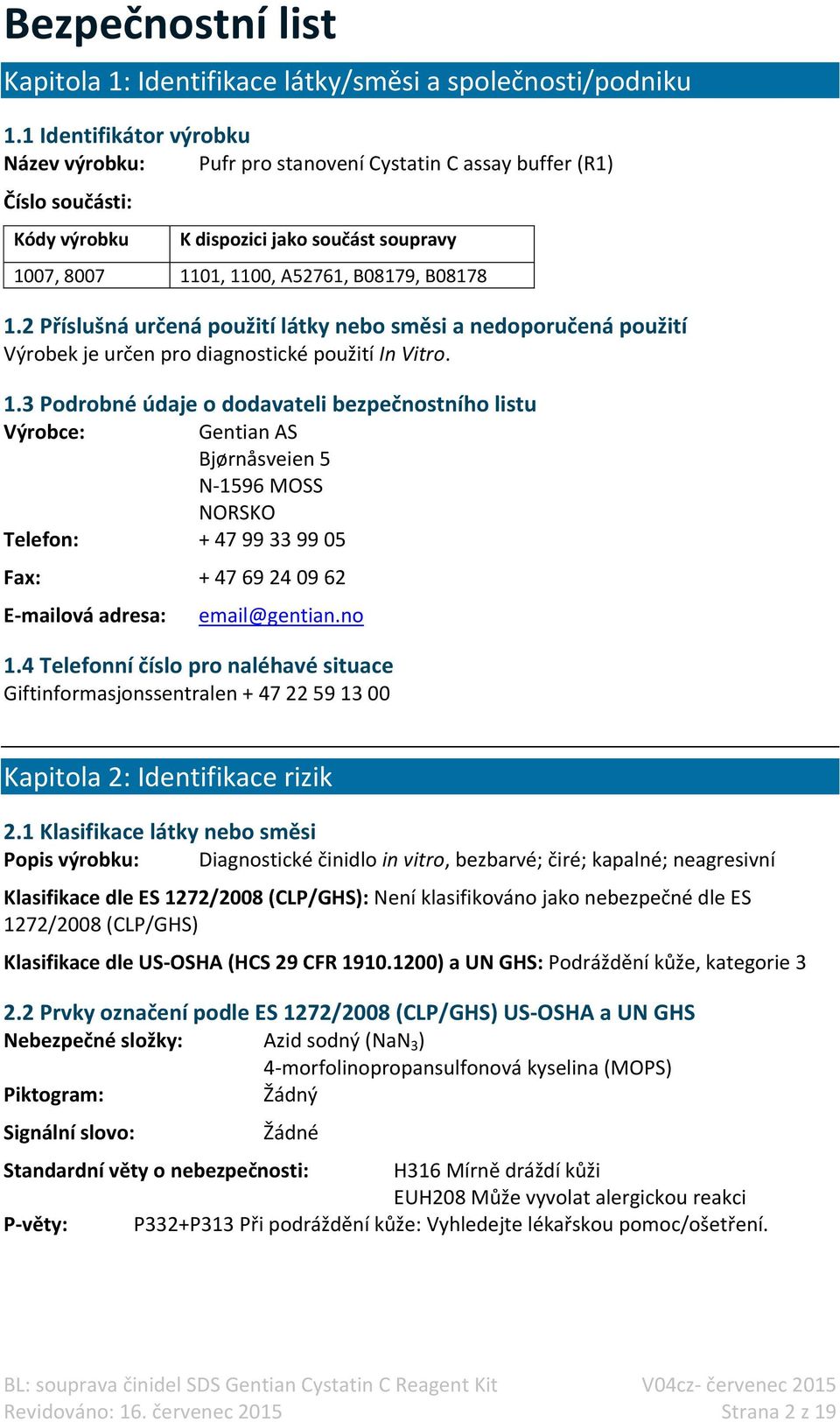 2 Příslušná určená použití látky nebo směsi a nedoporučená použití Výrobek je určen pro diagnostické použití In Vitro. 1.