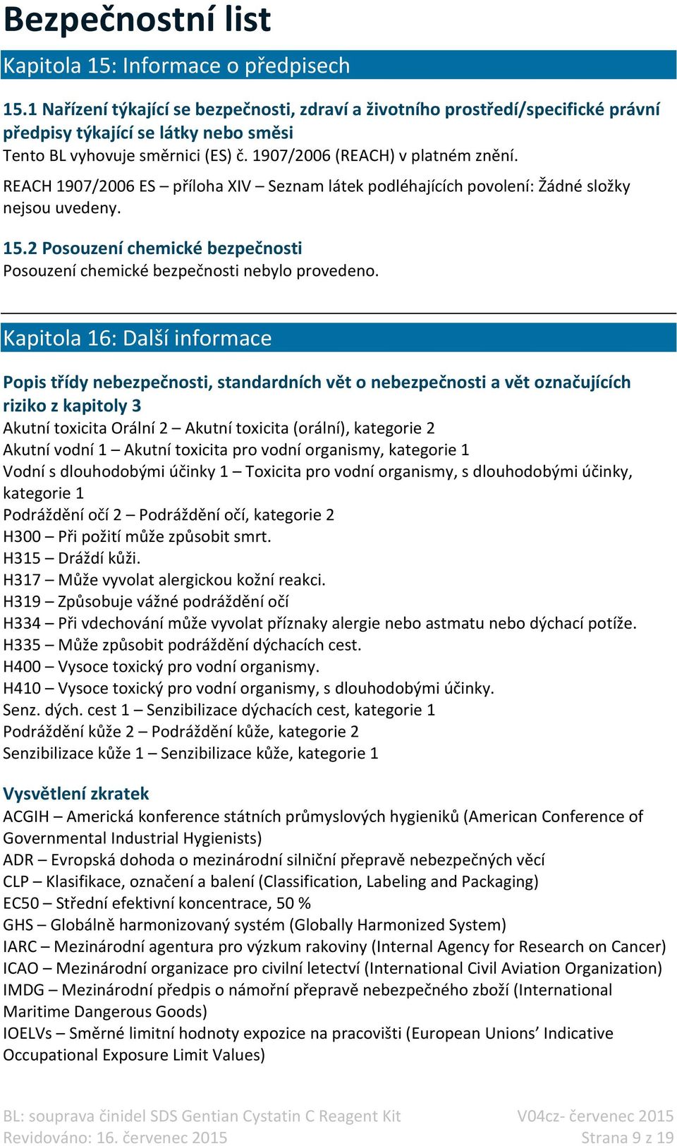 2 Posouzení chemické bezpečnosti Posouzení chemické bezpečnosti nebylo provedeno.