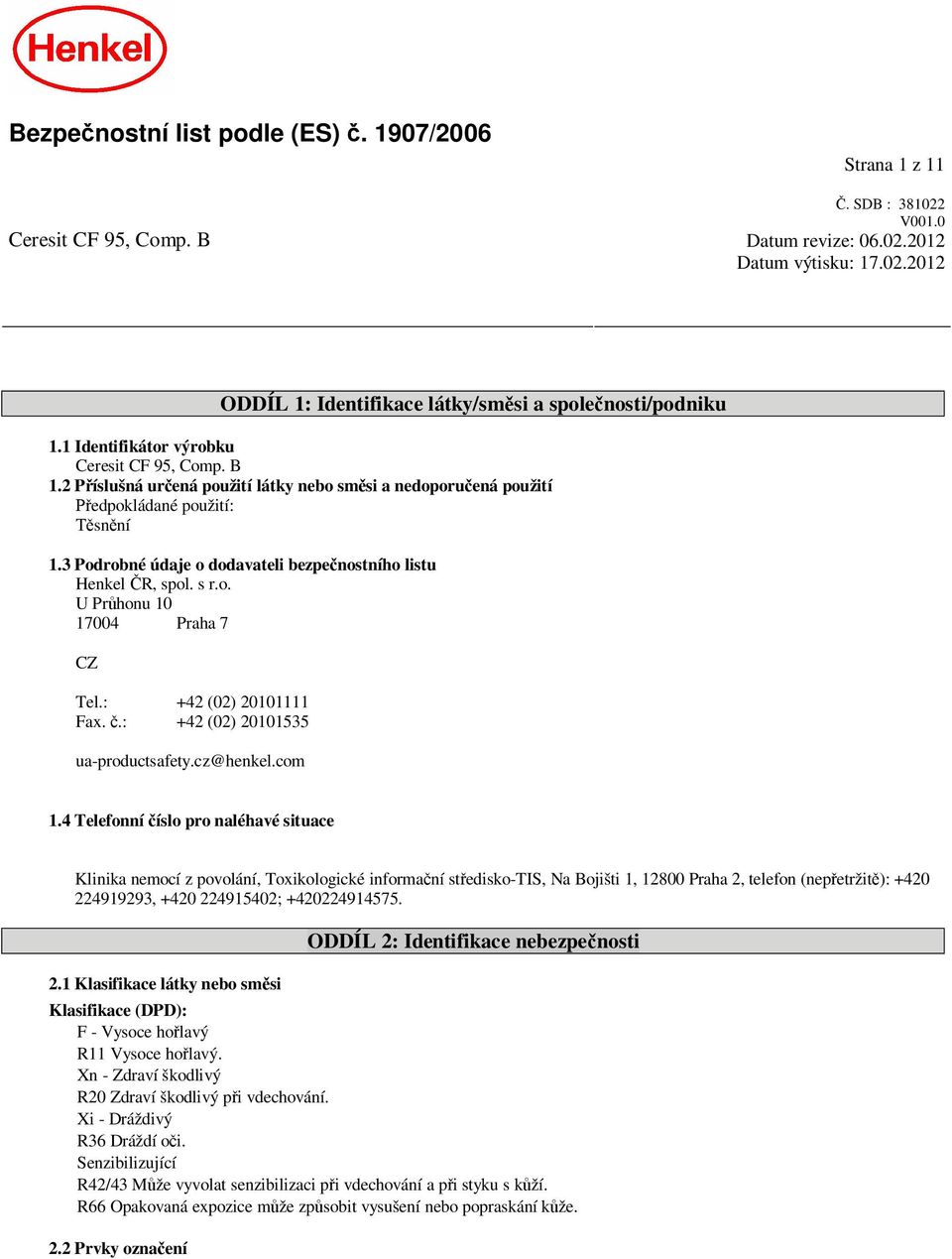 3 Podrobné údaje o dodavateli bezpe nostního listu Henkel R, spol. s r.o. U Pr honu 10 17004 Praha 7 CZ Tel.: +42 (02) 20101111 Fax..: +42 (02) 20101535 ua-productsafety.cz@henkel.com 1.