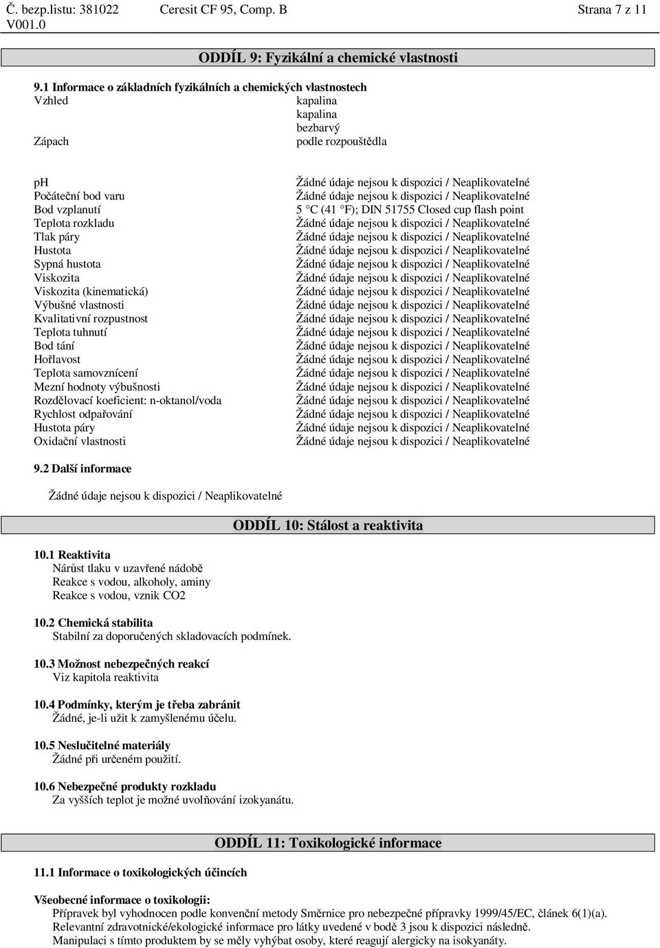 údaje nejsou k dispozici / Neaplikovatelné Bod vzplanutí 5 C (41 F); DIN 51755 Closed cup flash point Teplota rozkladu Žádné údaje nejsou k dispozici / Neaplikovatelné Tlak páry Žádné údaje nejsou k