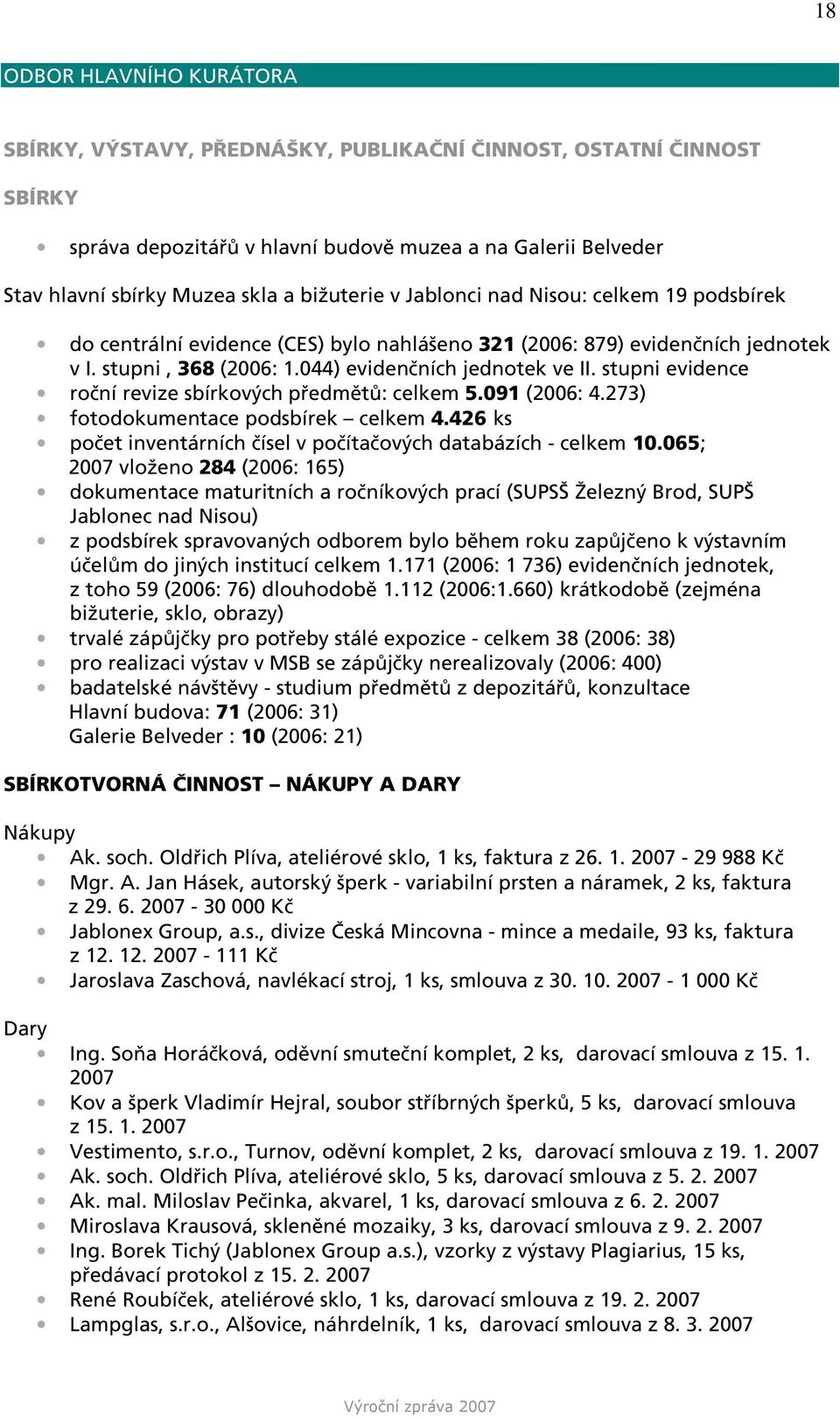 stupni evidence roční revize sbírkových předmětů: celkem 5.091 (2006: 4.273) fotodokumentace podsbírek celkem 4.426 ks počet inventárních čísel v počítačových databázích - celkem 10.