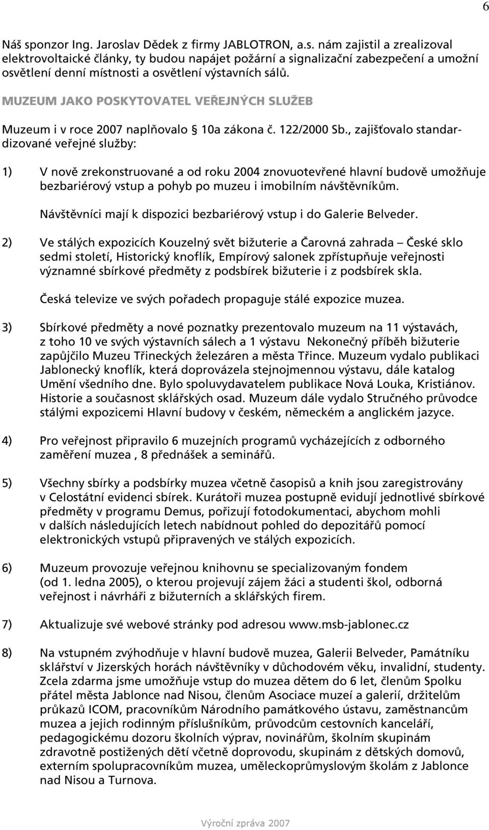 , zajišťovalo standardizované veřejné služby: 1) V nově zrekonstruované a od roku 2004 znovuotevřené hlavní budově umožňuje bezbariérový vstup a pohyb po muzeu i imobilním návštěvníkům.