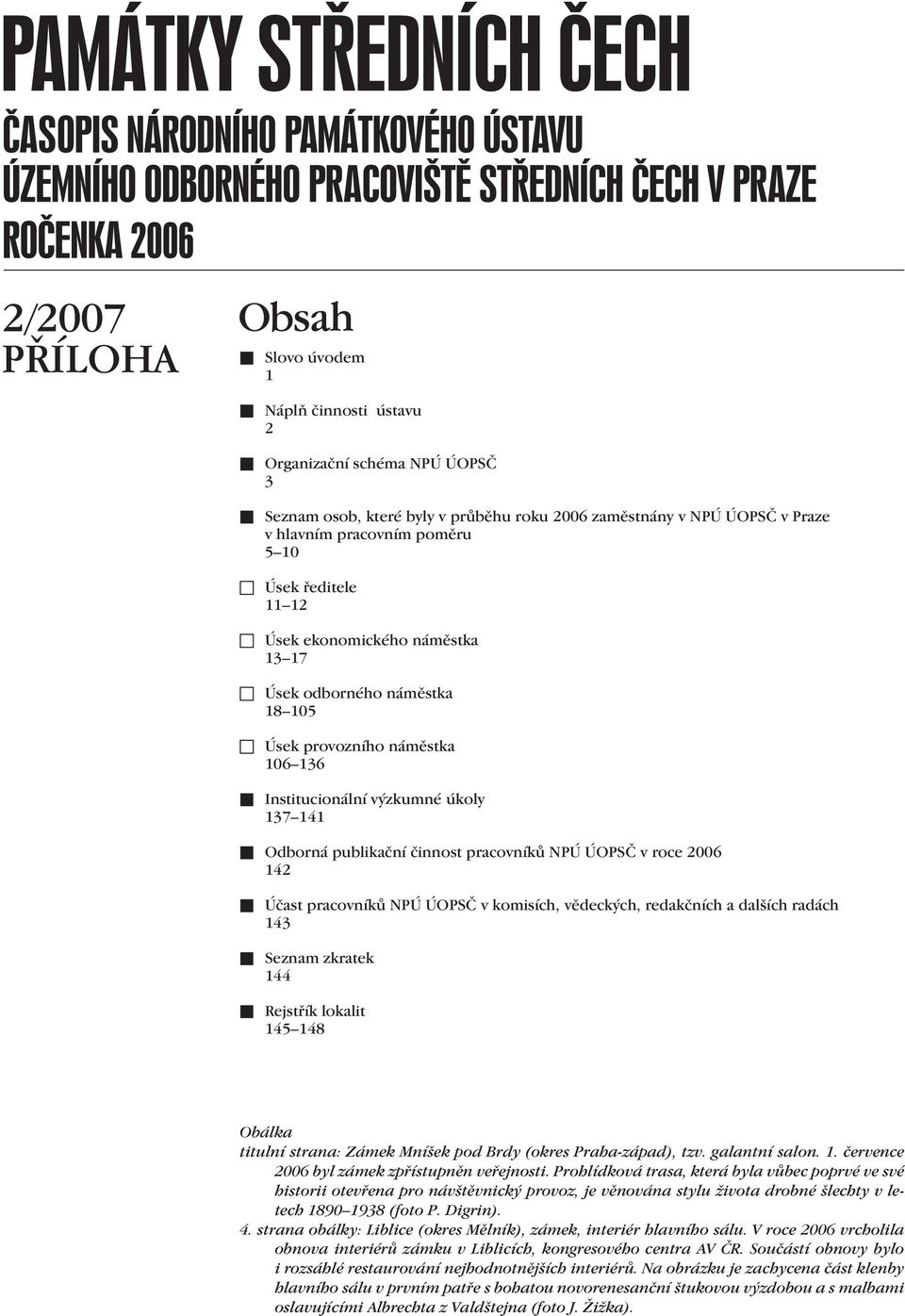 Účast pracovníků NPÚ ÚOPSČ v komisích, vědeckých, redakčních a dalších radách 143 Seznam zkratek 144 Rejstřík lokalit 145 148 Obálka titulní strana: Zámek Mníšek pod Brdy (okres Praha-západ), tzv.