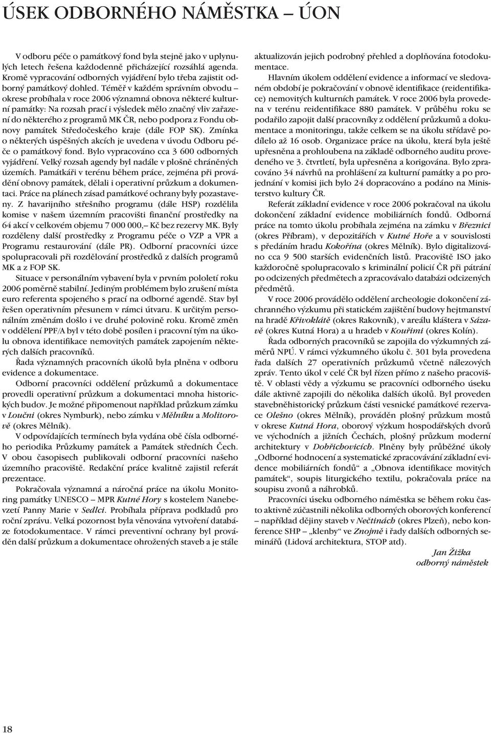 Téměř v každém správním obvodu okrese probíhala v roce 2006 významná obnova některé kulturní památky: Na rozsah prací i výsledek mělo značný vliv zařazení do některého z programů MK ČR, nebo podpora